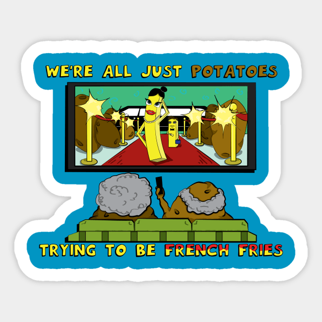 We're All Just Potatoes Trying to be French Fries Sticker by slice_of_pizzo